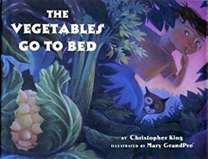 The Vegetables Go to Bed by Mary GrandPré, Christopher King