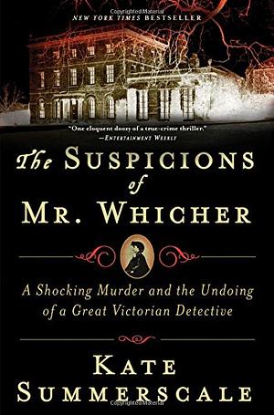 The Suspicions of Mr. Whicher by Kate Summerscale