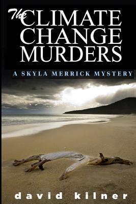 The CLIMATE CHANGE MURDERS: A Skyla Merrick Mystery by David Kilner