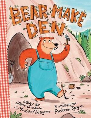 Bear Make Den by Michael Wagner, Jane Godwin