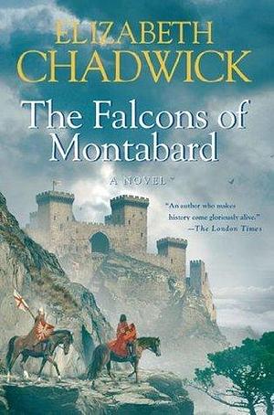 The Falcons of Montabard: A Novel by Elizabeth Chadwick, Elizabeth Chadwick