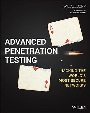 Advanced Penetration Testing: Hacking the World's Most Secure Networks by Wil Allsopp