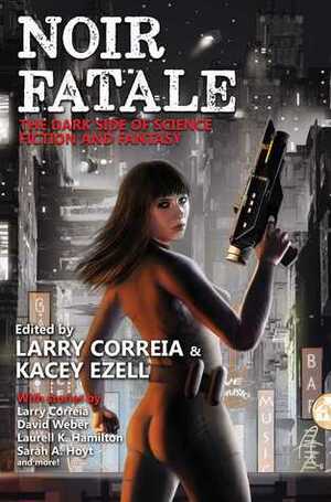 Noir Fatale by Michael Ferguson, Hinkley Correia, Alistair Kimble, Griffin Barber, Laurell K. Hamilton, Sarah A. Hoyt, Mike Massa, Christopher L. Smith, Steve Diamond, David Weber, Patrick M. Tracy, Robert Buettner, Kacey Ezell, Larry Correia
