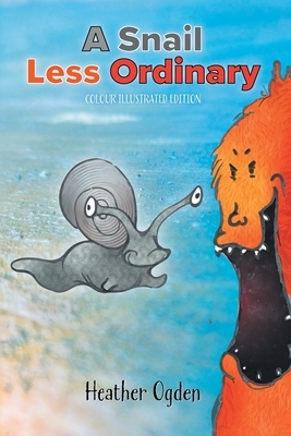 A Snail Less Ordinary: Colour Illustrated Edition by Heather Ogden