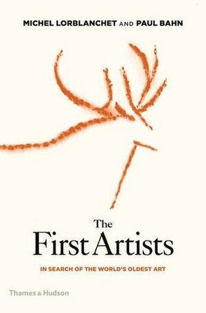The First Artists: In Search of the World's Oldest Art by Michel Lorblanchet, Pierre Soulages, Paul G. Bahn