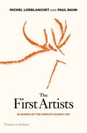 The First Artists: In Search of the World's Oldest Art by Pierre Soulages, Paul G. Bahn, Michel Lorblanchet