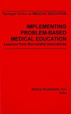 Implementing Problem-Based Medical Education: Lessons Fron Successful Innovations by 