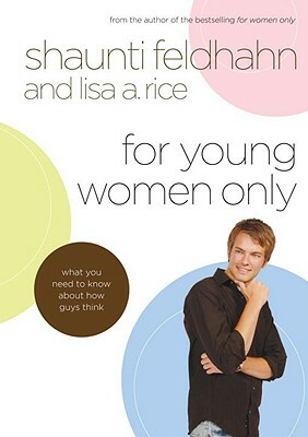 For Young Women Only: What You Need to Know about How Guys Think by Shaunti Feldhahn, Lisa A. Rice