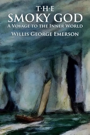 The Smoky God: A Voyage to the Inner World by Willis George Emerson