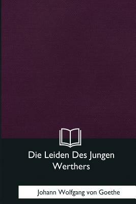 Die Leiden Des Jungen Werthers by Johann Wolfgang von Goethe