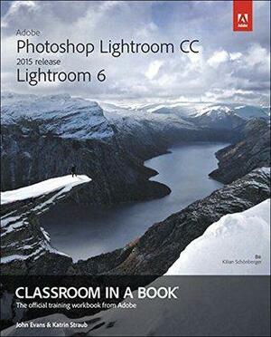 Adobe Photoshop Lightroom CC (2015 release) / Lightroom 6 Classroom in a Book by John Evans, Katrin Straub