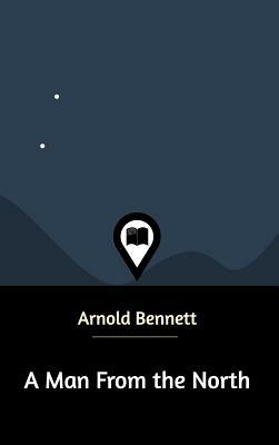A Man From the North by Arnold Bennett