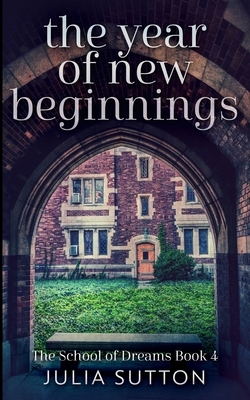 The Year Of New Beginnings (The School Of Dreams Book 4) by Julia Sutton