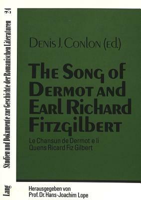 The Song of Dermot and Earl Richard Fitzgilbert: Le Chansun de Dermot E Li Quens Ricard Fiz Gilbert by Denis J. Conlon