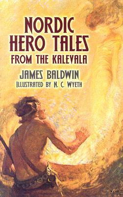 Nordic Hero Tales from the Kalevala by James Baldwin