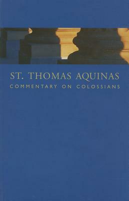 St. Thomas Aquinas Commentary on Colossians: Commentary by St. Thomas Aquinas on the Epistle to the Colossians by St. Thomas Aquinas