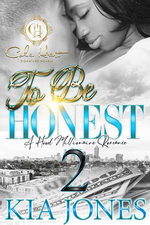 To Be Honest 2: An African American Romance: A Hood Millionaire Romance by Kia Jones, Kia Jones