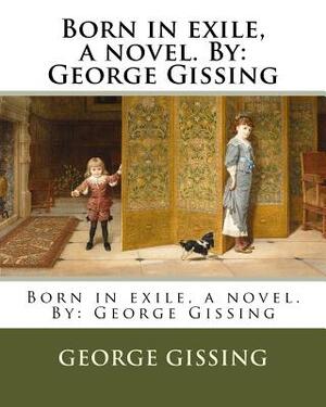 Born in exile, a novel. By: George Gissing by George Gissing