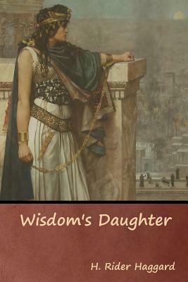 Wisdom's Daughter by H. Rider Haggard