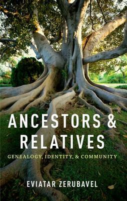 Ancestors and Relatives: Genealogy, Identity, and Community by Eviatar Zerubavel