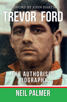 Trevor Ford: The Authorised Biography by Neil Palmer