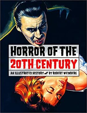 Horror of the 20th Century: An Illustrated History by Robert E. Weinberg, Ann Bennett