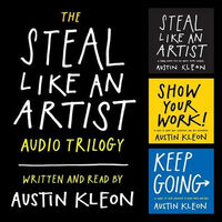 The Steal Like an Artist Audio Trilogy: How to Be Creative, Show Your Work, and Keep Going by 