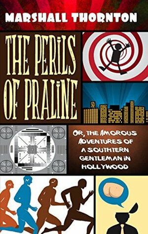 The Perils of Praline: Or, the Amorous Adventures of a Southern Gentleman in Hollywood by Marshall Thornton