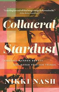 Collateral Stardust: Chasing Warren Beatty and Other Foolish Things  by Nikki Nash