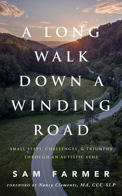 A Long Walk Down a Winding Road: Small Steps, Challenges, and Triumphs Through an Autistic Lens by Sam Farmer