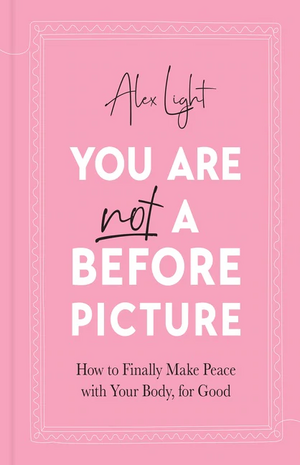 You Are Not a Before Picture by Alex Light