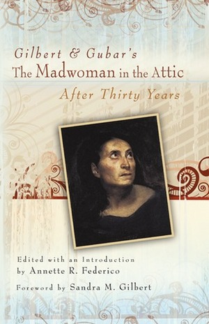 Gilbert and Gubar's The Madwoman in the Attic after Thirty Years by Sandra M. Gilbert, Annette R. Federico