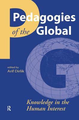 Pedagogies of the Global: Knowledge in the Human Interest by Arif Dirlik