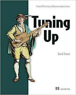 Tuning Up: From A/B testing to Bayesian optimization by David Sweet