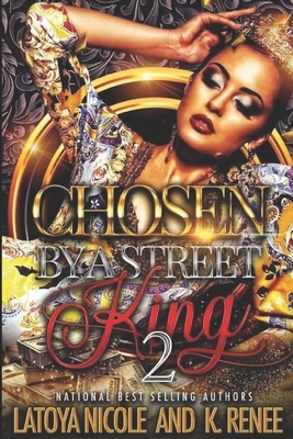 Chosen by a Street King 2 by Latoya Nicole, K. Renee