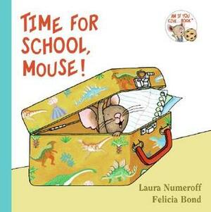 Time for School, Mouse! by Laura Joffe Numeroff, Felicia Bond