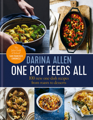 One Pot Feeds All: 100 New Recipes from Roasting Tin Dinners to One-Pan Desserts by Darina Allen