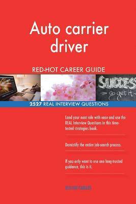 Auto carrier driver RED-HOT Career Guide; 2527 REAL Interview Questions by Red-Hot Careers