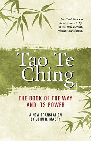 Tao Te Ching: The Book of the Way and Its Power by John R. Mabry