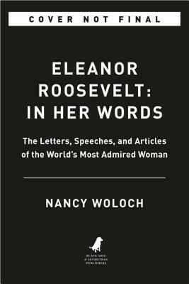 Eleanor Roosevelt: In Her Words: On Women, Politics, Leadership, and Lessons from Life by 