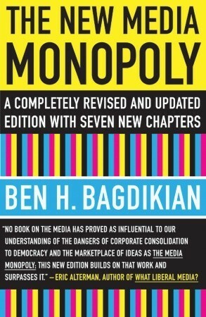 The New Media Monopoly: A Completely Revised and Updated Edition With Seven New Chapters by Ben H. Bagdikian