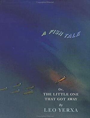 A Fish Tale: Or, the Little One That Got Away by Leo Yerxa