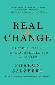 Real Change: Mindfulness to Heal Ourselves and the World by Sharon Salzberg