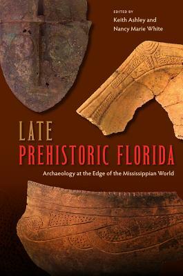 Late Prehistoric Florida: Archaeology at the Edge of the Mississippian World by 