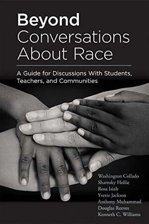 Beyond Conversations About Race A Guide for Discussions With Students, Teachers, and Communities by Anthony Muhammad, Douglas Reeves, Washington Collado, Rosa Isiah, Sharroky Hollie, Yvette Jackson