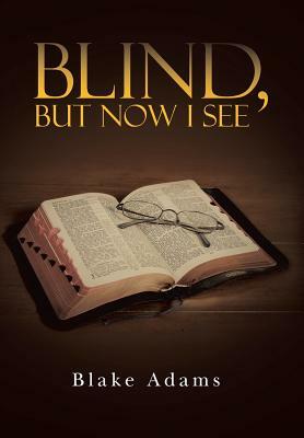 Blind, But Now I See by Blake Adams