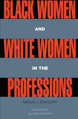 Black Women and White Women in the Professions: Occupational Segregation by Race and Gender, 1960-1980 by Natalie J. Sokoloff