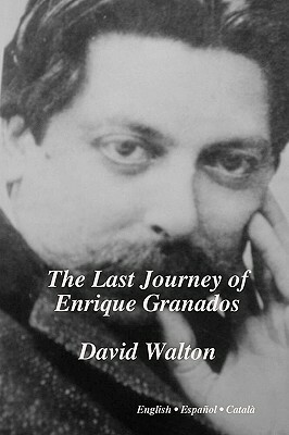 The Last Journey of Enrique Granados by David Walton