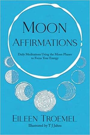 Moon Affirmations by Eileen Troemel