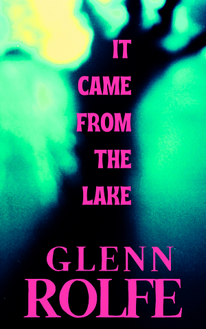 It Came From The Lake by Glenn Rolfe